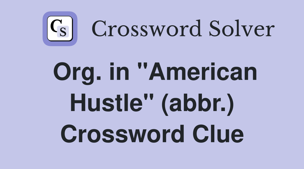 Org. in "American Hustle" (abbr.) Crossword Clue Answers Crossword